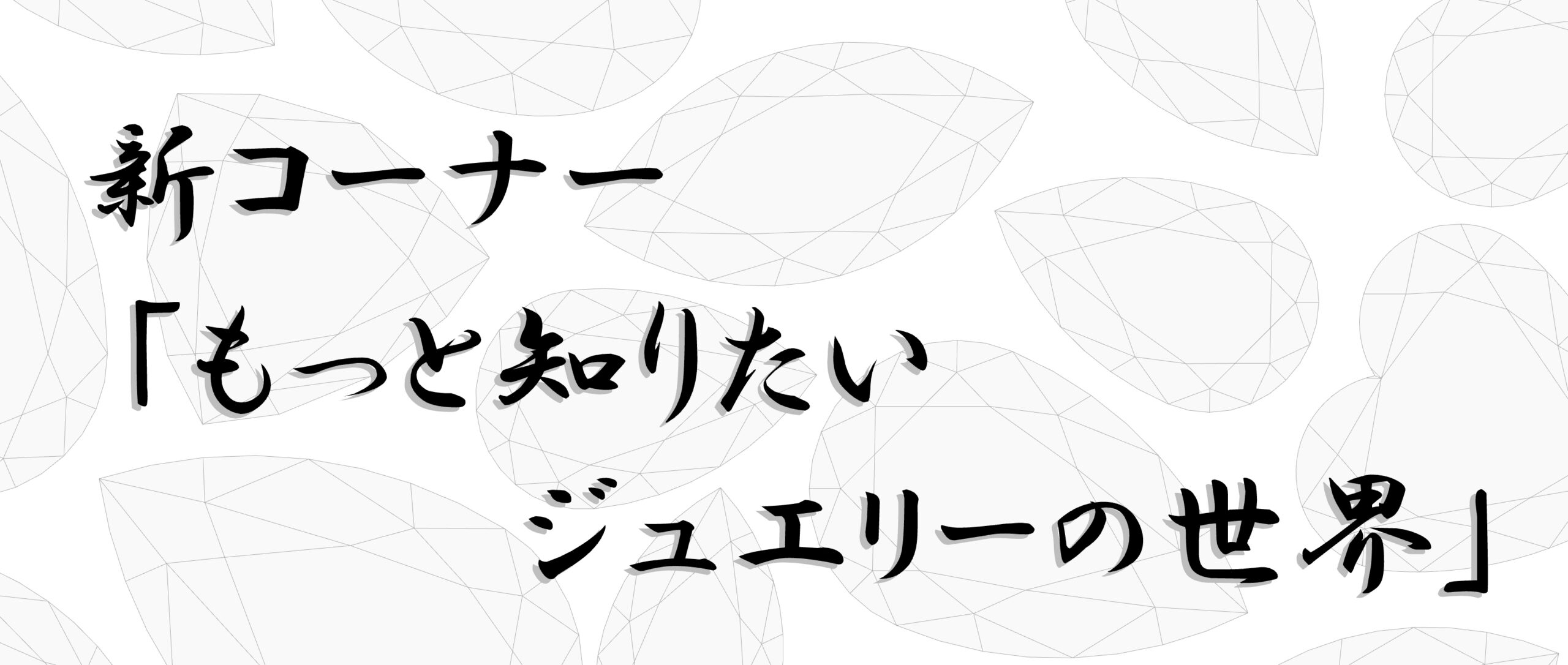 新コーナー「もっと知りたい ジュエリーの世界」