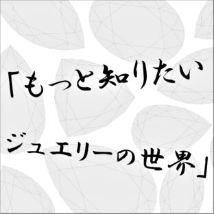 新コーナー「もっと知りたい ジュエリーの世界」 特集