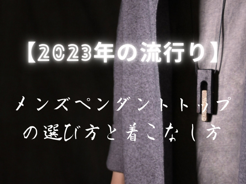 【2023年の流行り】メンズペンダントトップの選び方と着こなし方