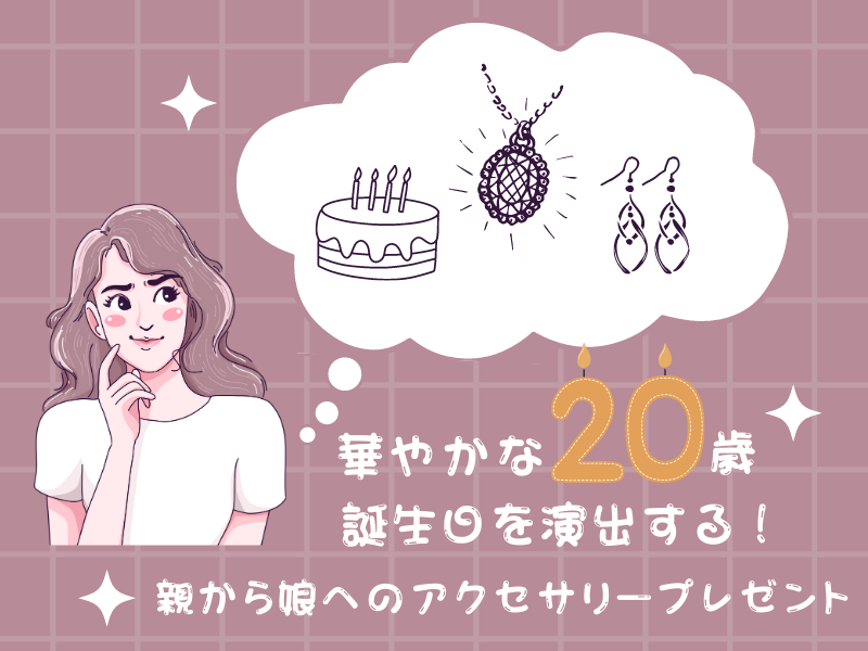 華やかな20歳の誕生日を演出する！親から娘へのアクセサリープレゼント