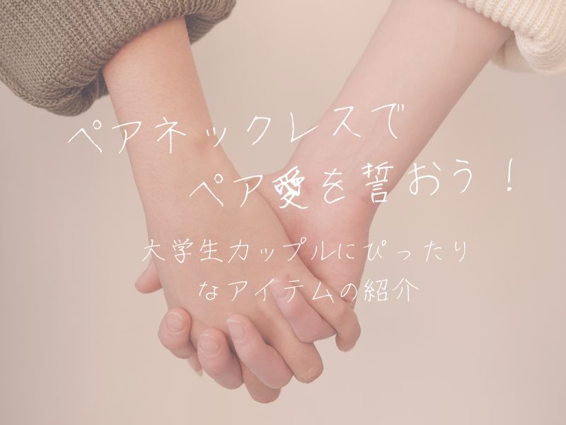 ペアネックレスで愛を誓おう！大学生カップルにぴったりなアイテムの紹介