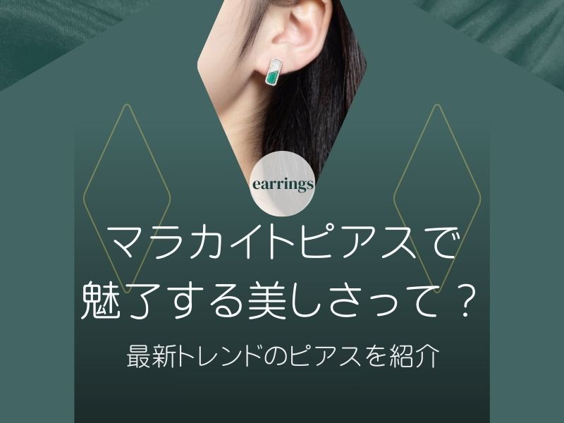 マラカイトピアスで魅了する美しさって？最新トレンドのピアスを紹介