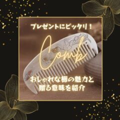 プレゼントにピッタリ！おしゃれな櫛の魅力と贈る意味を紹介