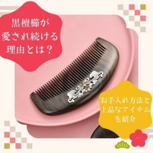 黒檀櫛が愛され続ける理由とは？お手入れ方法と上品なアイテムを紹介