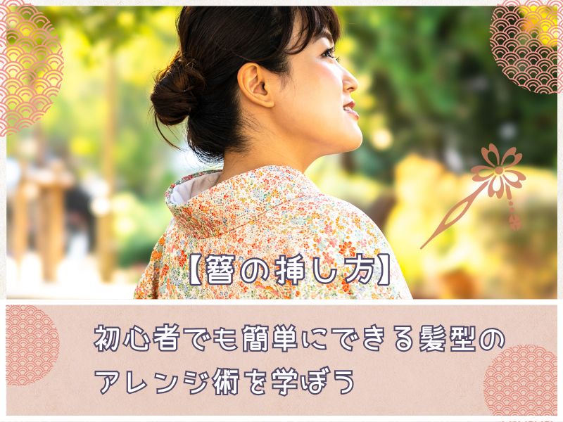【簪の挿し方】初心者でも簡単にできる髪型のアレンジ術を学ぼう